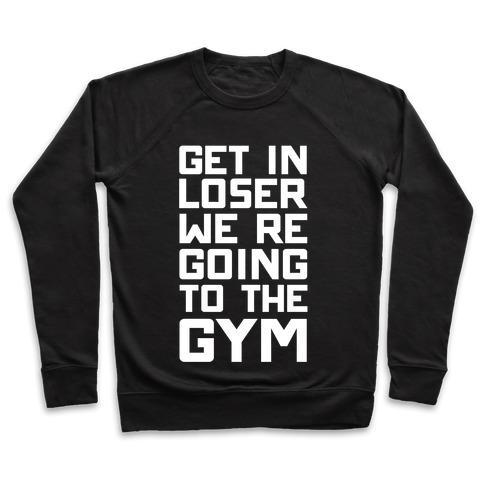 GET IN LOSER WE'RE GOING TO THE GYM CREWNECK SWEATSHIRT