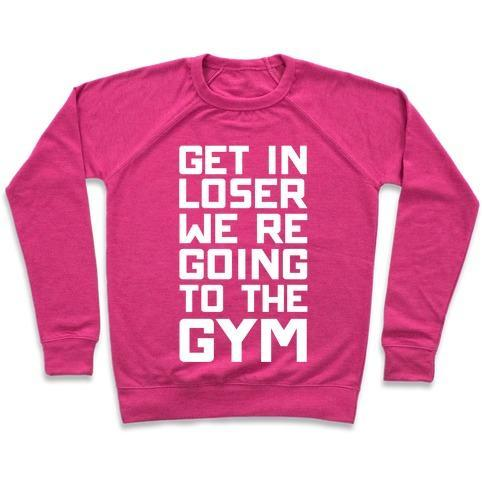 GET IN LOSER WE'RE GOING TO THE GYM CREWNECK SWEATSHIRT