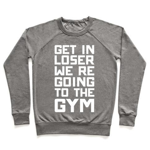 GET IN LOSER WE'RE GOING TO THE GYM CREWNECK SWEATSHIRT