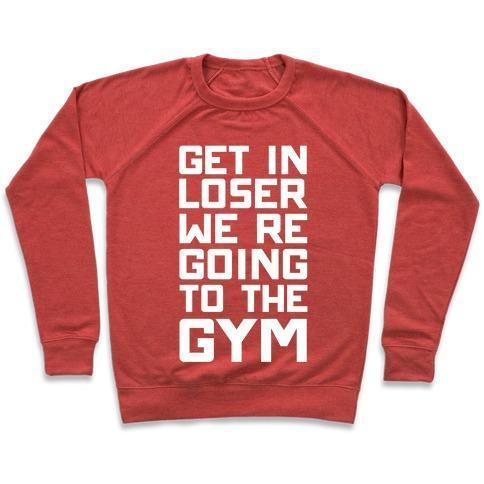 GET IN LOSER WE'RE GOING TO THE GYM CREWNECK SWEATSHIRT