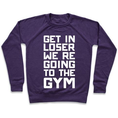 GET IN LOSER WE'RE GOING TO THE GYM CREWNECK SWEATSHIRT