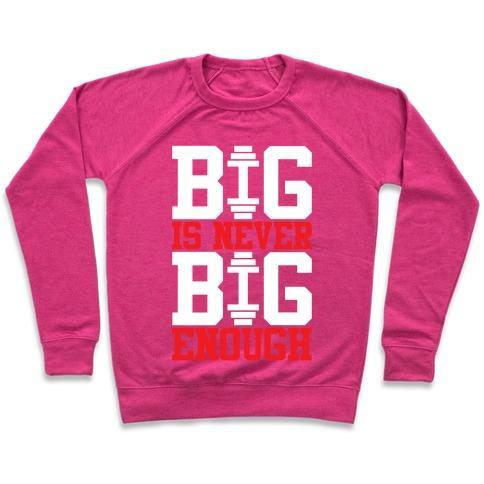 BIG IS NEVER BIG ENOUGH CREWNECK SWEATSHIRT