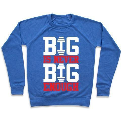 BIG IS NEVER BIG ENOUGH CREWNECK SWEATSHIRT
