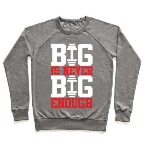 BIG IS NEVER BIG ENOUGH CREWNECK SWEATSHIRT