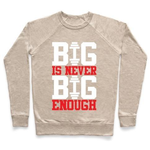 BIG IS NEVER BIG ENOUGH CREWNECK SWEATSHIRT