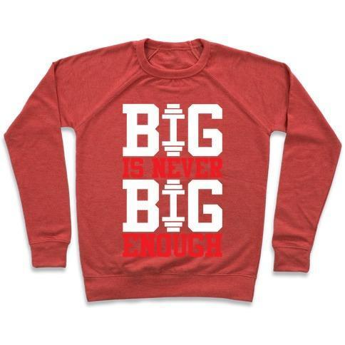 BIG IS NEVER BIG ENOUGH CREWNECK SWEATSHIRT