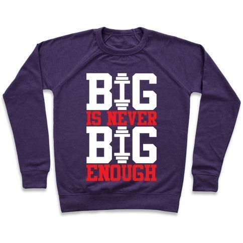 BIG IS NEVER BIG ENOUGH CREWNECK SWEATSHIRT