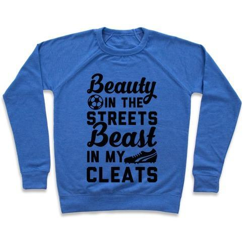 BEAUTY IN THE STREETS & A BEAST IN MY CLEATS SOCCER CREWNECK SWEATSHIRT