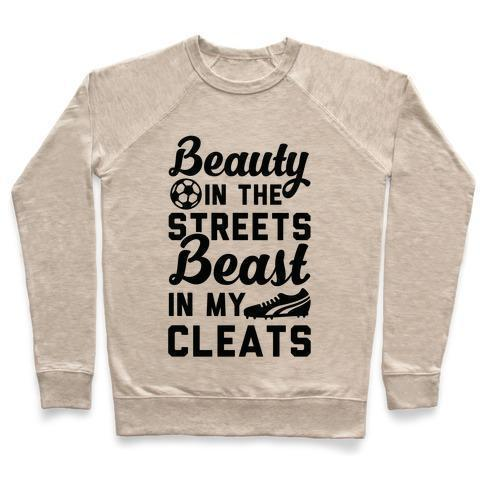 BEAUTY IN THE STREETS & A BEAST IN MY CLEATS SOCCER CREWNECK SWEATSHIRT