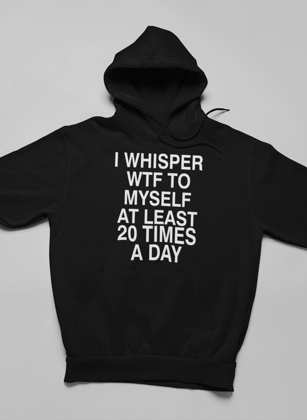 I Whisper WTF to Myself At Hoodie - DIVINE