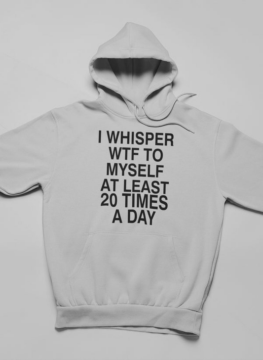 I Whisper WTF to Myself At Hoodie - DIVINE